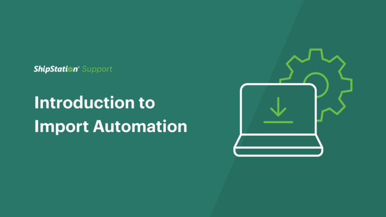 How to Use ShipStation’s Import Automation Tools